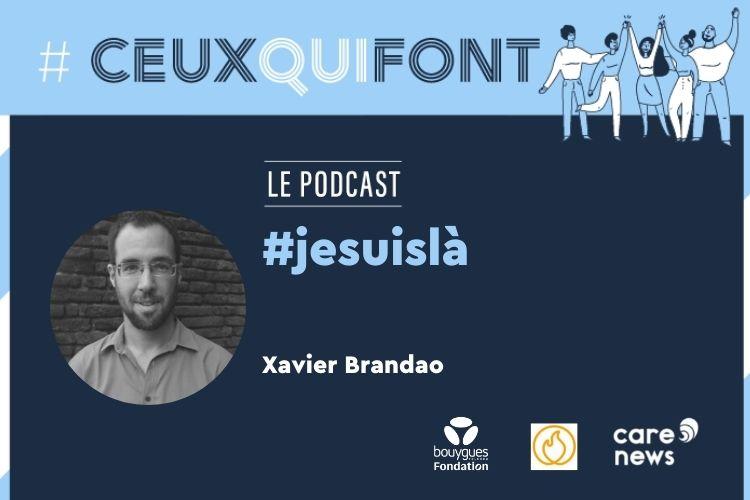 Découvrez le podcast Ceux qui font sur Xavier Brandao, cofondateur de l’association Je suis là