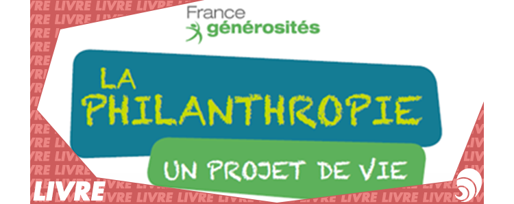 "La philanthropie, un projet de vie", le nouveau guide de France Générosités