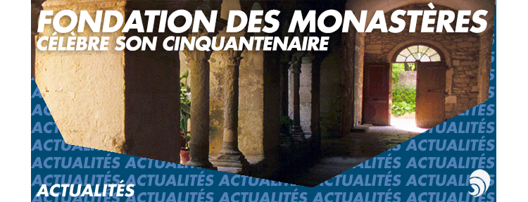 La Fondation des Monastères célèbre ses 50 ans