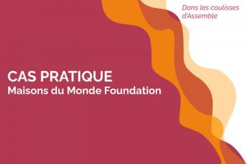 Cas pratique : la Fondation Maisons du Monde devenue fonds de dotation Maisons du Monde Foundation