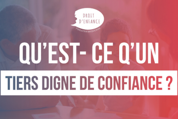 Qu’est-ce qu’un tiers digne de confiance ? - Crédit : Droit d'Enfance