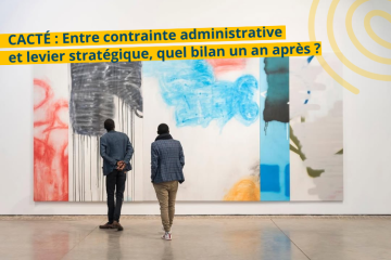 CACTÉ : Entre contrainte administrative et levier stratégique, quel bilan un an après ?